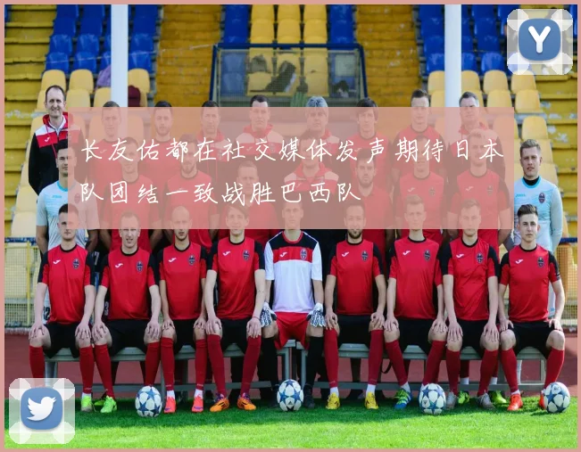 长友佑都在社交媒体发声期待日本队团结一致战胜巴西队