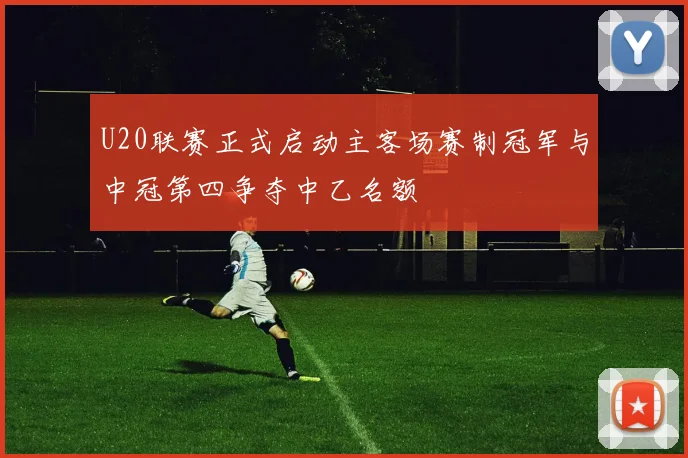U20联赛正式启动主客场赛制冠军与中冠第四争夺中乙名额